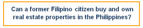 Can a former Filipino citizen buy and own real estate properties in the Philippines?